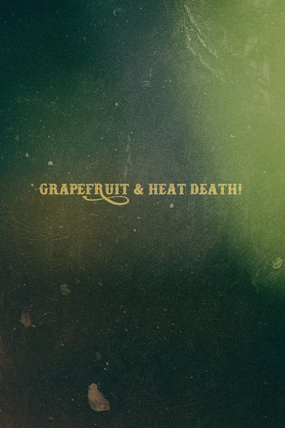 Grapefruit & Heat Death! full movie