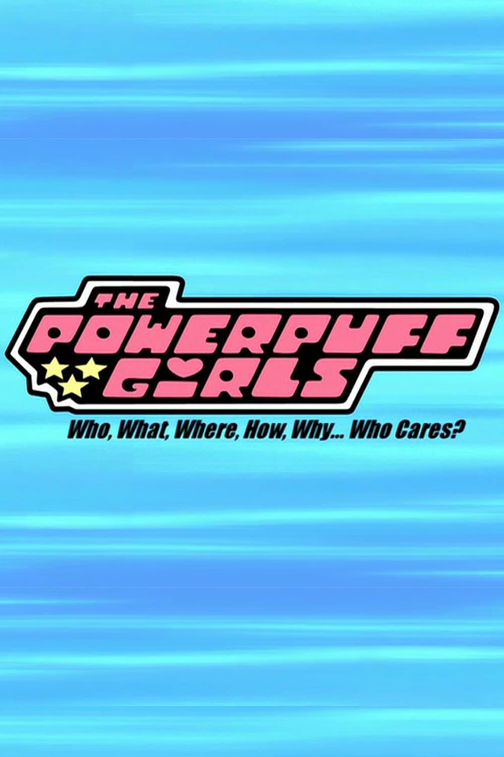 The Powerpuff Girls: Who, What, Where, How, Why... Who Cares? full movie